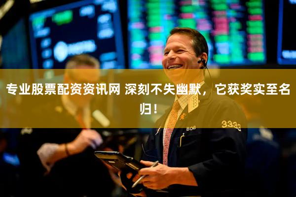 专业股票配资资讯网 深刻不失幽默，它获奖实至名归！