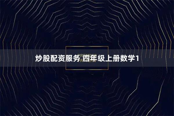 炒股配资服务 四年级上册数学1